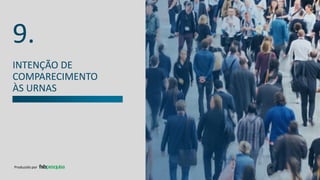 9.
Produzido por
INTENÇÃO DE
COMPARECIMENTO
ÀS URNAS
 