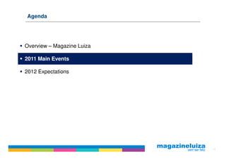 Agenda




Overview – Magazine Luiza

2011 Main Events

2012 Expectations




                            10
 