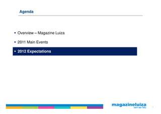 Agenda




Overview – Magazine Luiza

2011 Main Events

2012 Expectations




                            18
 
