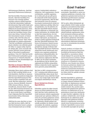 özel haber
21
hift Konteyner Platformu , Red Hat
openstack Platformunu kullanıyor.
Red Hat Sertifika Yönetmeni Randy
Russell, “Red Hat Sertifikalı Pro-
fesyonel Yılın mesleği sahibini
seçerken yalnızca teknik başarıları
ve Red Hat teknolojileri hakkında
derinlemesine bilgi sahibi değil aynı
zamanda bilgilerini paylaşma istek-
liliklerini de hesaba katıyoruz. Hem
Red Hat Sertifikalı Mühendisi hem
de Red Hat Sertifikalı Sistem Yöne-
ticisi olan Orhan, Turkcell’de Red
Hat teknolojisini tanıttı ve bizlere
yardımcı oldu. Red Hat adına Or-
han’ı tebrik ediyorum” dedi. Orhan
Bıyıklıoğlu ise yaptığı açıklamada;
“Red Hat sertifikaları, performansa
dayalı oldukları için sektörde güçlü
bir itibar ve saygıya sahip. İşyerin-
de olduğu gibi, sınav sırasında elle
tutulur görevleri yerine getirerek,
bilgi ve becerilerin sergilenmesi
gerekiyor. Yılın 2017 Red Hat Sertifi-
kalı Profesyoneli seçilmekten gurur
duyuyorum ve Turkcell’e Red Hat
sertifikası almamı desteklediğim için
minnettarım “dedi.
Red Hat ve Amazon Web Servi-
ces (AWS)‘den Stratejik İttifak
Etkinliğin İkinci günü açıklanan Red
Hat ile AWS ortaklığı büyük ses ge-
tirdi diyebiliriz. Red Hat ve Amazon
Web Services hizmetlerini doğrudan
Red Hat OpenShift Konteyner Plat-
formu içinden erişilebilir hale geti-
recek. Red Hat müşterileri; Amazon
Aurora, Amazon Redshift, Amazon
EMR, Amazon Athena, Amazon
CloudFront, Amazon Route 53 gibi
bir dizi AWS hizmetini kesintisiz bir
şekilde yapılandırabilir ve dağıtabi-
lir. Ayrıca artık Elastic Load Balan-
cing’i doğrudan Red Hat OpenShift
konsolundan birkaç tıklamayla
yükleyebilecekler.
2008’den bu yana, Red Hat ve Ama-
zon Web Services (AWS), AWS’de
Red Hat Enterprise Linux’u çalıştır-
mayı kolaylaştırmak için iş birliği
yapıyor. Endüstrideki onbinlerce
müşteriye, SAP uygulamaları, Oracle
veritabanları, analitik uygulama-
lar ve daha pek çok şey gibi geniş
bir yelpazede kritik önem taşıyan
kurumsal uygulamalar, AWS’de Red
Hat Enterprise Linux ile çalışıyor.
Kuruluşlar, konteynerlerin içinde uy-
gulama dağıtımını gittikçe daha faz-
la keşfederken, her iki şirketten de
Red Hat OpenShift tabanlı alanları
AWS’de dağıtmak ve yönetmek için
istekte bulundular. Bu ittifakla AWS
ve Red Hat müşterilerine, bir dizi
AWS hesaplama, veritabanı, analitik,
makine öğrenmesi, ağ oluşturma,
mobil ve çeşitli uygulama kullanarak
Red Hat OpenShift Konteyner Plat-
formu ile konteyner tabanlı kurum-
sal uygulamaları kolayca kurma ve
genişletme olanağı verilecek. Red
Hat OpenShift Konteyner Platformu
müşterileri kendi alanlarında veya
bulutta aynı uygulama geliştirme
platformunu kullanabilecekler. Bu
aynı zamanda müşterilerin daha
çevik olmasını sağlayacak. Red Hat
ve AWS, her iki şirket tarafından
da desteklenen tek bir destek yolu
sağlamak için birlikte çalışacaklar,
böylece müşteriler kendi uygulama-
larını güvenle çalıştırabilecekler.
Red Hat ve AWS, entegrasyonları
2017 sonbaharında beklenen genel
kullanılabilirliğe sahip olacak. Red
Hat Enterprise Linux, Red Hat Cloud
Access veya isteğe bağlı olarak AWS
aracılığıyla edinilebiliyor olacak.
Bulut Geliştirme Ortamı
OpenShift.io
Etkinlikte yapılan bir diğer önemli
duyuru ise Bulut platformuyla ilgi-
liydi. Red Hat, bulut platformu üze-
rinde konteyner tabanlı uygulamalar
oluşturmak için optimize edilmiş üc-
retsiz bir çevrimiçi geliştirme ortamı
olan Red Hat OpenShift.io’yu duyur-
du. İşletmeler sürekli gelişen tek-
nolojik yenilikler ile rekabet etmek
zorundadır. Bu nedenle, uygulama-
ları hızla geliştirme ve ölçeklendir-
me şirketler için olmazsa olmazlar
arasındadır. OpenShift.io, uçtan uca
uygulama geliştirme ortamıyla, tüm
geliştirme aşamalarında kurulum ve
adresleme gerektirmeyen yapısıyla
dijital dönüşüme göz kırpıyor.
IDC’ye göre, dijital dönüşümle uğ-
raşan şirketler 2018’e kadar yazılım
geliştirme yeteneklerini ikiye katla-
yacaklar. Bu hızlı genişleme, dağı-
tılmış geliştirme ekiplerinin daha
yüksek kalitede uygulamaları daha
hızlı üretmesini anlamına geliyor.
Bu ekipler, Linux ve mikro servisler
gibi modern geliştirme teknolojile-
rini sık sık kullanıyorlar. Ancak bu
teknolojilerin tüketimini kolaylaştı-
ran araç ve ortamlardan da yararlan-
mak zorundalar.
Fabric8, Jenkins ve Eclipse Che
gibi birçok açık kaynak projesinin
yeniliklerini birleştiren Red Hat
OpenShift.io, kurumların dijital
olarak değişen bir pazarda ilgi dü-
zeyini korumasına yardımcı olmak
için gerekli uygulama geliştirme
araçlarını ve ortamlarını sunuyor.
Platform, aynı binada veya dünya-
da bulunan geliştirme ekipleri için
tasarlanmış olup, hibrid bulut or-
tamlarına yerleştirilen konteyner-
lerle, mikro hizmet tabanlı çözüm-
leri daha etkili bir şekilde sunmak
için tasarlanmış.
Red Hat OpenShift.io, geliştirme
ekiplerinin kritik güvenlik açıklarını
ve yaygın olmayan kullanım düzen-
lerini daha iyi algılamasına yardımcı
olan güçlü, gerçek zamanlı yığın
analizi sunuyor. Bu, yazılım yığını
seçimlerinde geliştiricinin güvenini
arttırıyor ve endüstrinin en iyi uy-
gulamalarını temel alan takılmama
ve yığın önerileri sağlarken riski de
azaltıyor. Geliştiriciler, yerel olarak
herhangi bir şey yüklemeye gerek
kalmadan tüm platformu kullana-
bilecek ve uygulamalar varsayılan
olarak Linux konteynırlarına yerleş-
tirilecek. OpenShift.io ayrıca ücret-
siz abonelik seçeneğini de içeriyor.
 