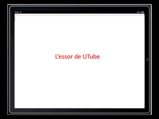 L’essor de UTube
 