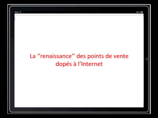 La ‘’renaissance’’ des points de vente
dopés à l’Internet
 