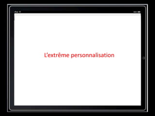 L’extrême personnalisation
 