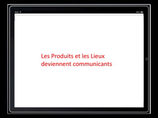 Les Produits et les Lieux
deviennent communicants
 