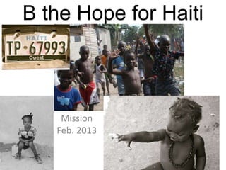 B the Hope for Haiti



    Mission
   Feb. 2013
 