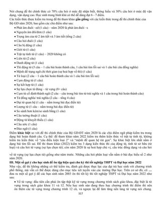 317
Nói chung đề thi chính thức có 70% câu hỏi ở mức độ nhận biết, thông hiểu và 30% câu hỏi ở mức độ vận
dụng, vận dụng cao. Học sinh trung bình khá có thể dễ dàng đạt 6 - 7 điểm.
Các kiến thức được kiểm tra trong đề thi tham khảo gần giống với các kiến thức trong đề thi chính thức của
Bộ GD năm 2020, bao gồm các chủ điểm như sau:
• Phát âm đuôi –ed (1 câu) – năm 2020 là phát âm đuôi –s
• Nguyên âm đôi/đơn (1 câu)
• Trọng âm của từ 2 âm tiết và 3 âm tiết (tổng 2 câu)
• Câu hỏi đuôi (1 câu)
• Câu bị động (1 câu)
• Giới từ (1 câu)
• Trật tự tính từ (1 câu) – 2020 không có
• Liên từ (2 câu)
• Danh động từ (1 câu)
• Thì động từ (3 câu – 1 câu bài hoàn thành câu, 1 câu bài tìm lỗi sai và 1 câu bài câu đồng nghĩa)
• Mệnh đề trạng ngữ chỉ thời gian (sự hoà hợp về thì) (1 câu)
• Từ loại (2 câu – 1 câu bài hoàn thành câu và 1 câu bài tìm lỗi sai)
• Cụm động từ (1 câu)
• Sự kết hợp từ (1 câu)
• Sự lựa chọn từ đúng – từ vựng (8+ câu)
• Cụm từ cố định/thành ngữ (2 câu – câu trong bài tìm từ trái nghĩa và 1 câu trong bài hoàn thành câu)
• Từ đồng nghĩa/ trái nghĩa (2 câu – tổng 4 câu)
• Đại từ quan hệ (1 câu – nằm trong bài đọc điền từ)
• Lượng từ (1 câu – nằm trong bài đọc điền từ)
• So sánh hơn kém/so sánh bằng (1 câu)
• Câu tường thuật (1 câu)
• Động từ khuyết thiếu (1 câu)
• Câu ước (1 câu)
• Đảo ngữ (1 câu)
Điểm khác biệt so với đề thi chính thức của Bộ GD-ĐT năm 2020 là các chủ điểm ngữ pháp kiểm tra trong
dạng bài hoàn thành câu. Cụ thể: đề tham khảo năm 2022 kiểm tra thêm kiến thức về trật tự tính từ, không
kiểm tra kiến thức về “câu điều kiện loại 2” và “mệnh đề quan hệ rút gọn”. Sự khác biệt lớn nhất nằm ở
dạng bài tìm lỗi sai. Đề thi tham khảo (2022) kiểm tra 3 dạng kiến thức thì của động từ, tính từ sở hữu (từ
loại) và câu hỏi từ vựng (sự lựa chọn từ); còn năm 2020 là sự hoà hợp chủ vị, cấu trúc đồng dạng và câu hỏi
2
về từ vựng (sự lựa chọn từ) giống như năm trước. Những câu hỏi phân loại vẫn nằm ở bài đọc hiểu số 2 như
năm 2020.
III. Một số gợi ý cho học sinh để ôn tập hiệu quả cho kỳ thi tốt nghiệp THPT và Đại học năm 2022
Như vậy, đề thi không những có thể kiểm tra, đánh giá được thực lực của đại trà học sinh với chương trình
phổ thông, mà vẫn có thể được dùng cho mục tiêu xét tuyển vào các trường Đại học. Trên cơ sở đó, cô …
đưa ra một số gợi ý để các bạn sinh năm 2003 ôn thi tốt kỳ thi tốt nghiệp THPT và Đại học năm 2022 như
sau:
• Về từ vựng: đầu tiên cần phải ôn tập thật kỹ từ vựng trong chương trình sách giáo khoa, đặc biệt là từ
vựng trong sách giáo khoa 11 và 12. Nếu học sinh nào đang theo học chương trình thí điểm thì nên
ôn thêm các từ vựng trong chương trình 12 cũ, và ngược lại để làm tăng nền tảng từ vựng nói chung.
 