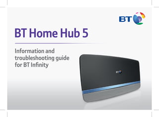 Information and
troubleshooting guide
for BT Inﬁnity
BT Home Hub 5
 