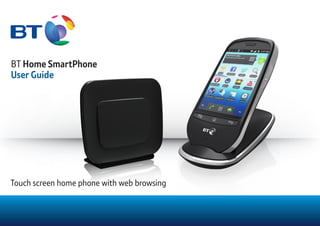 BT Home SmartPhone
User Guide
Touch screen home phone with web browsing
 