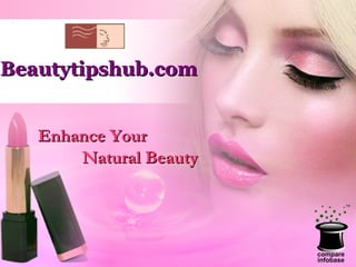 Enhance YourEnhance Your
Natural BeautyNatural Beauty
Beautytipshub.comBeautytipshub.com
 