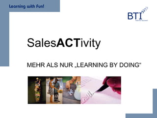 Sales ACT ivity  MEHR ALS NUR „LEARNING BY DOING“ 