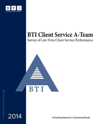 BTI Client Service A-Team
Survey of Law Firm Client Service Performance

©2013 The BTI Consulting Group, Inc.
All rights reserved.

2014

Compelling Research. Compelling Results.

 