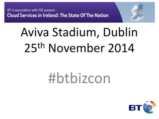 Aviva Stadium, Dublin 
25th November 2014 
#btbizcon 
 