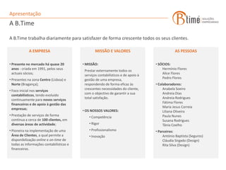 ApresentaçãoA B.TimeA B.Time trabalha diariamente para satisfazer de forma crescente todos os seus clientes.A EMPRESAPresente no mercado há quase 20 anos - criada em 1991, pelos seus actuais sócios;