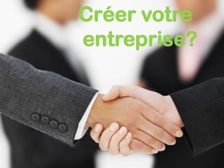 Créer votre
entreprise?
 