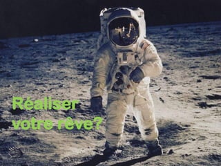 Réaliser
votre rêve?
 