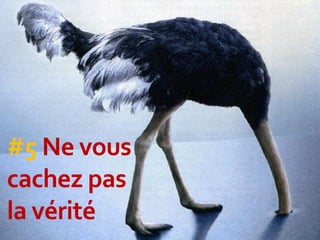 #5 Ne vous
cachez pas
la vérité
 