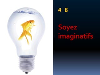 # 8

Soyez
imaginatifs
 