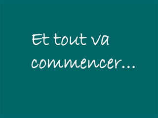 Et tout va
commencer…
 