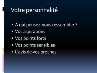 Votre personnalité

   A qui pensez-vous ressembler ?
   Vos aspirations
   Vos points forts
   Vos points sensibles
   L’avis de vos proches
 