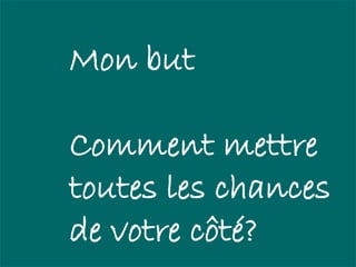 Mon but

Comment mettre
toutes les chances
de votre côté?
 