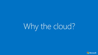 Why the cloud?
 