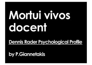 Mortui vivos
docent
Dennis Rader Psychological Profile

by P.Giannetakis
 