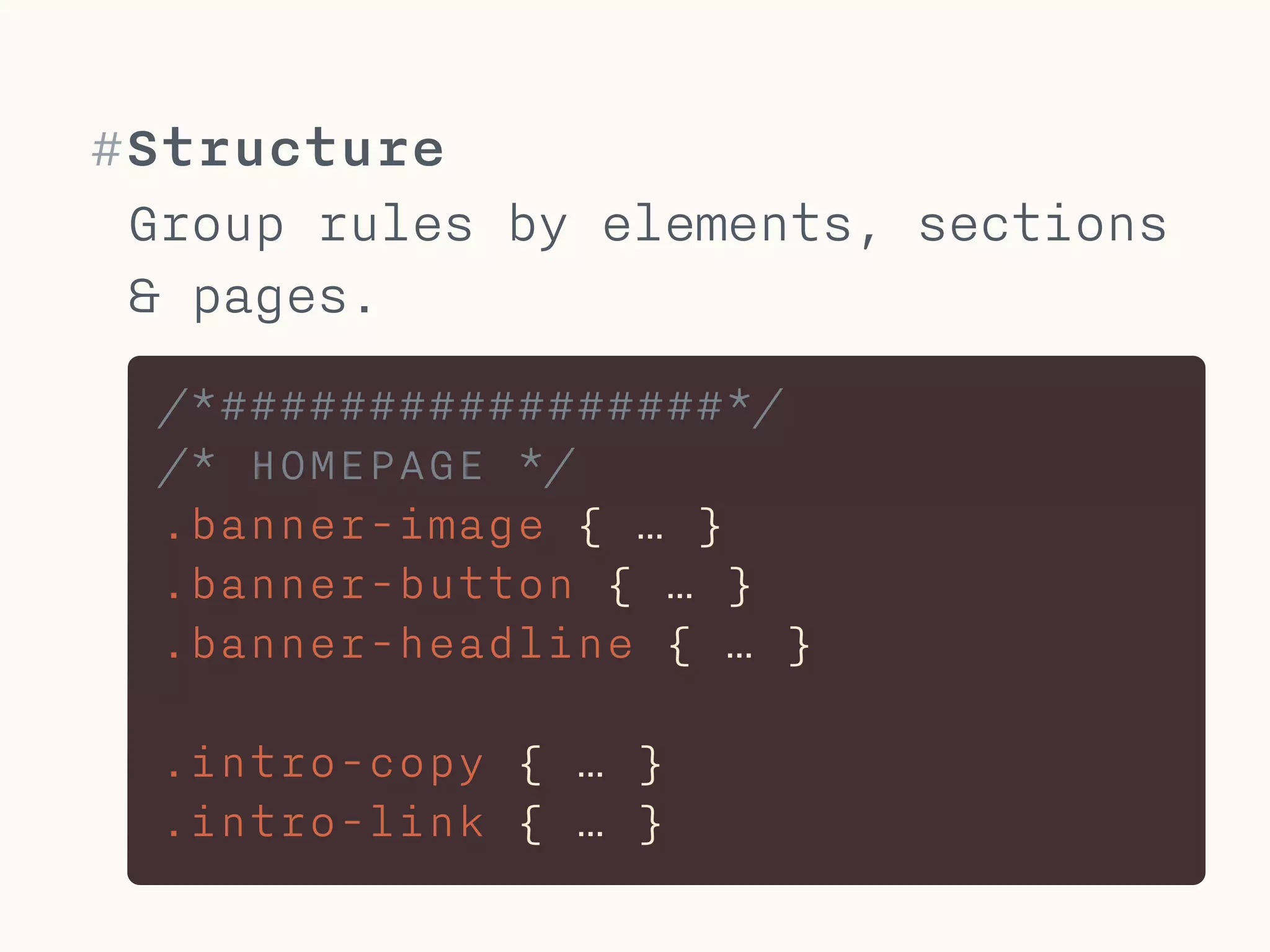 #Style
Enforce a good coding style to
make it easy to maintain your CSS.
1 TAB indentation 1 rule per line
selector and closing { on new line
selector { 
attribute: value; 
attribute: value; 
}
1 space after attribute:
 
