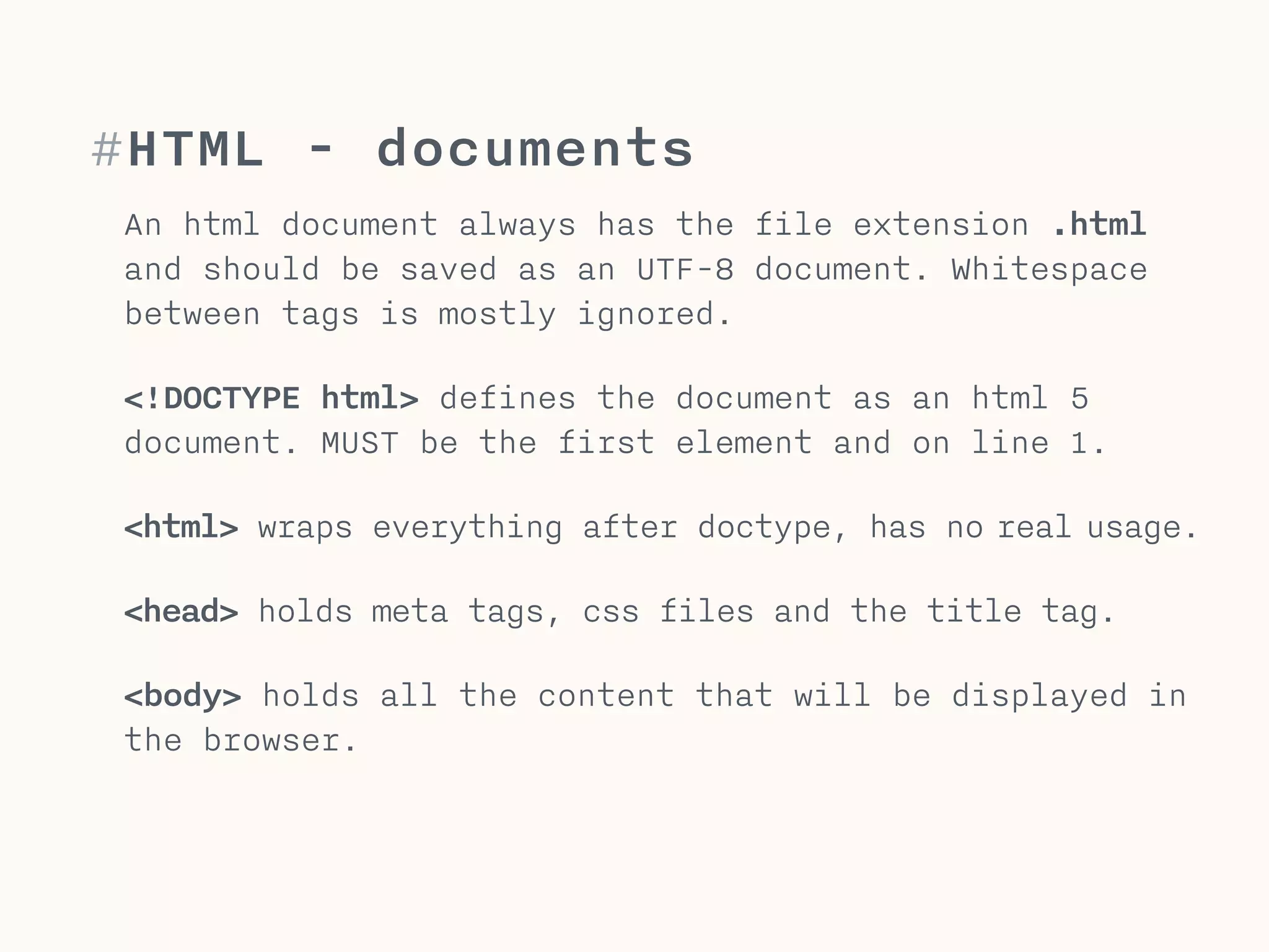 #HTML
<!DOCTYPE html>
<html>
<head>
</head>
<body>
!
</body>
</html>
declares an html
5 document
wraps all html
holds meta-data,
css & the title
holds all visible
elements, that
define structure
and content.
 