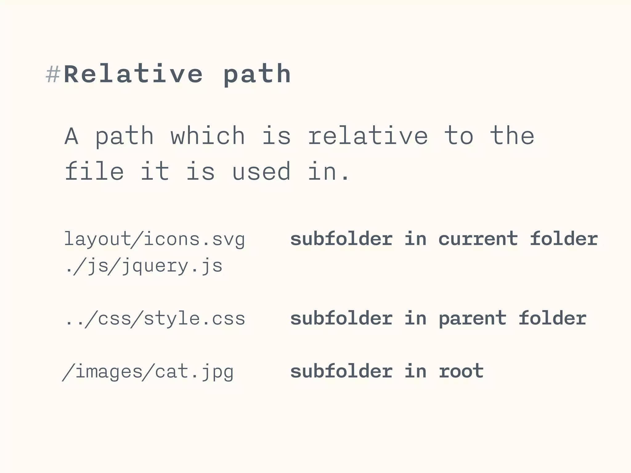#Absolute path
An absolute path stays the same no
matter from where you use it.
It always starts from your server.
!
http://www.google.com 
http://code.jquery.com/
jquery-2.1.1.min.js
 