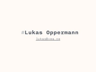 #Lukas Oppermann 
lukas@vea.re 
