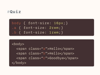 #Units: Root em 
Rems are like ems, but only use 
root font-size for calculation. 
.selector { 
width: 12.5rem; 
} 
 