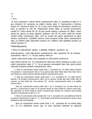 100
110
3 100804.
18. Zrna, zachycená v důlcích třetího rozdružovacího válce 14, spadávají do žlabu 21 a
jsou šnekovicí 22, upravenou na vnějším obvodu válce 11, dopravována k druhému
vývodu 23. Všechny tři žlaby 16, 19, 21 jsou svými držáky 24 připevněny k příčníku 25,
který je upevněn na víku 26. Přestavování polohy žlabů se provádí posunováním
rukojetí 27. Vodicí plechy 28, 29, 30 jsou pevně spojeny s traversou 25. Žlaby i vodicí
plechy lze vyjmout ze stroje najednou vytažením víka 26. Po tomto vynětí lze snadno
vyměnit krátké rozdružovací válce, aniž by muselo být jakkoli zasahováno do jejich
hnacího mechanismu. Vyčištěné semeno, které postupně prošlo všemi rozdružovacími
válci, od vnitřního válce nejmenšího průměru až k vnějšímu válci největšího průměru, se
odvádí vývodem 31.
Předmětpatentu
1. Stroj na rozdružování semen, s několika krátkými, souosými, do
sebe zasunutými, uvnitř důlkovanými rozdružovacími válci, vyznačený tím, že i všechny
rozdružovací válce (7, 11, 14) jsou uloženy letmo při
- jedné a téže straně stroje a jsou nezávislē na sobě otočné, přičemž ná
boje čelních kotoučů (10, 13) rozdružovacích válců jsou otočně nasazeny na sebe a pro
každý rozdružovací válec (7, 11, 14) je upraveno samostatné hnací kolo, jehož průměr
odpovídá obvodové rychlosti rozdružovacího válce.
2. Stroj na rozdružování semen podle bodu 1, vyznačený tím, že náboj čelního kotouče
(10) jednoho z rozdružovacích válců (11) je upraven jako dutý hřídel, který nese hnací kolo a
tvoří ložisko pro uložení čelního kotouče druhého rozdružovacího válce.
3. Stroj pro rozdružování semen podle bodů 1 a 2, vyznačený tím, že náboj čelního
kotouče (13) druhého rozdružovacího válce (14) je upraven rovněž jakņ dutý hřídel, který je
nasazen na dutý hřídel čel- ního kotouče 10] : prvního rozdružovacího válce a je opatřén
hnacím kolem. -
. Stroj pro rozdružování semen podle bodů 1 až 3, vyznačený tím, že čelní kotouč (6)
jednoho z rozdružovacích válců (7) je upraven pevně na svém hřídeli (3), přičemž hnací kolo.
[8], upevněné na tomto hřídeli 3], slouží současně jako zarážka pro ustavení osové polohy
ostatních rozdružovacích válců (11, 14.
5. Stroj na rozdružování semen podle bodů 1 až 4, vyznačený tím, že předlohový hřídel 9]
pro pohon rozdružovacích válců (7, 11, 14] je uložen uvnitř skříně rozdružovacího ústrojí a nese
předlohová kola různé velikosti.
. Stroj na rozdružování semen podle bodů 1 až , vyznačený tím, že sběrné žlaby
(16, 19, 21) vytříděných semen jsou ve stroji upevněny nezávisle na otáčivých
 