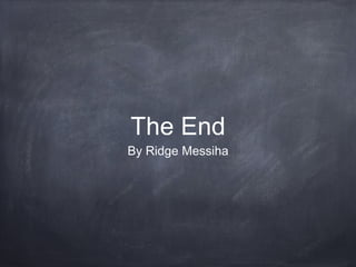 The End
By Ridge Messiha
 