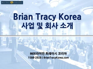 Brian Tracy Korea
사업 및 회사 소개
㈜브라이언 트레이시 코리아
1588-2928 | BrianTracyKorea.com
 