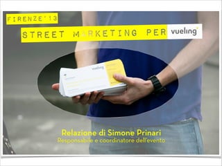 stReet marketing per
Relazione di Simone Prinari
Responsabile e coordinatore dell’evento
Firenze‘13
 