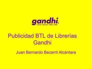 Publicidad BTL de Librerías
Gandhi
Juan Bernardo Becerril Alcántara
 