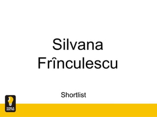 Silvana
Frȋnculescu
Shortlist
 