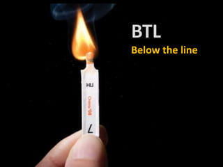 BTL
Below the line
 