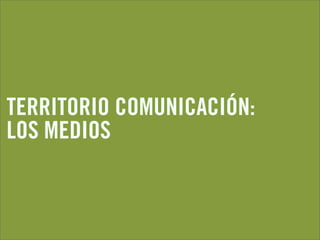 TERRITORIO COMUNICACIÓN:
LOS MEDIOS
 