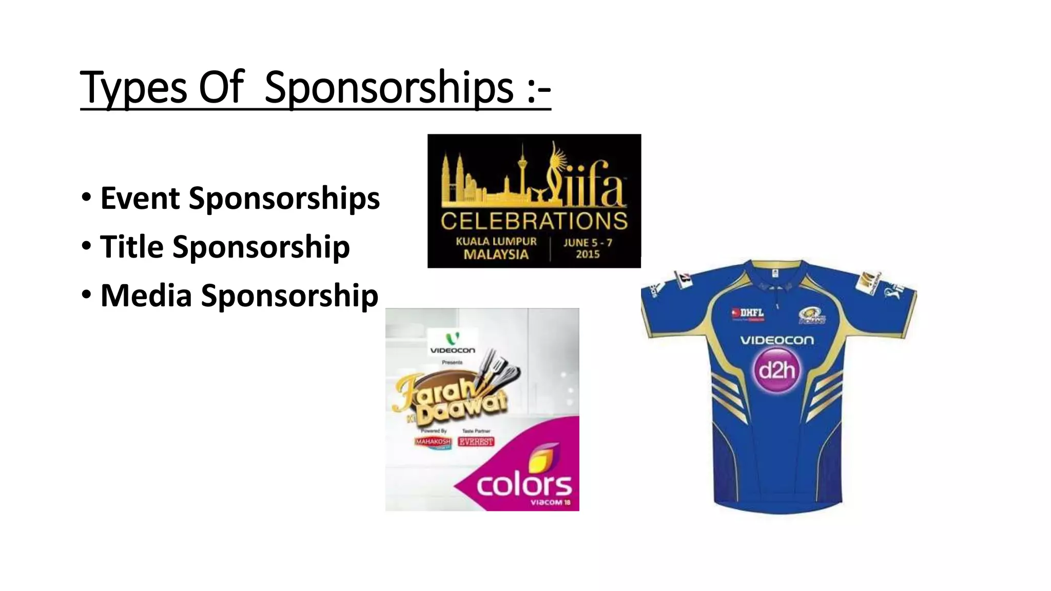 Types Of Sponsorships :-
• Event Sponsorships
• Title Sponsorship
• Media Sponsorship
 