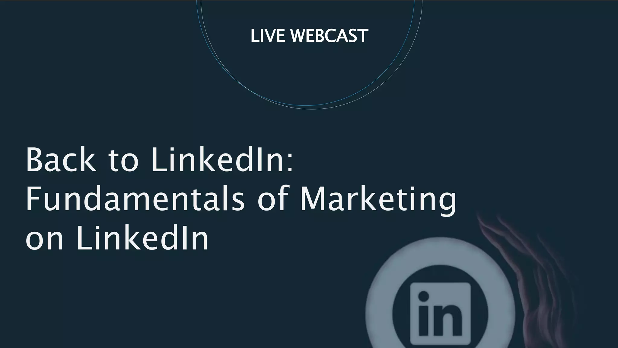 LIVE WEBCAST
Back to LinkedIn:
Fundamentals of Marketing
on LinkedIn
 