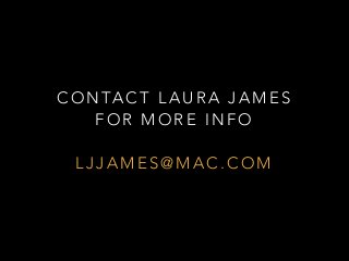 C O N TA C T L A U R A J A M E S
F O R M O R E I N F O
L J J A M E S @ M A C . C O M
 
