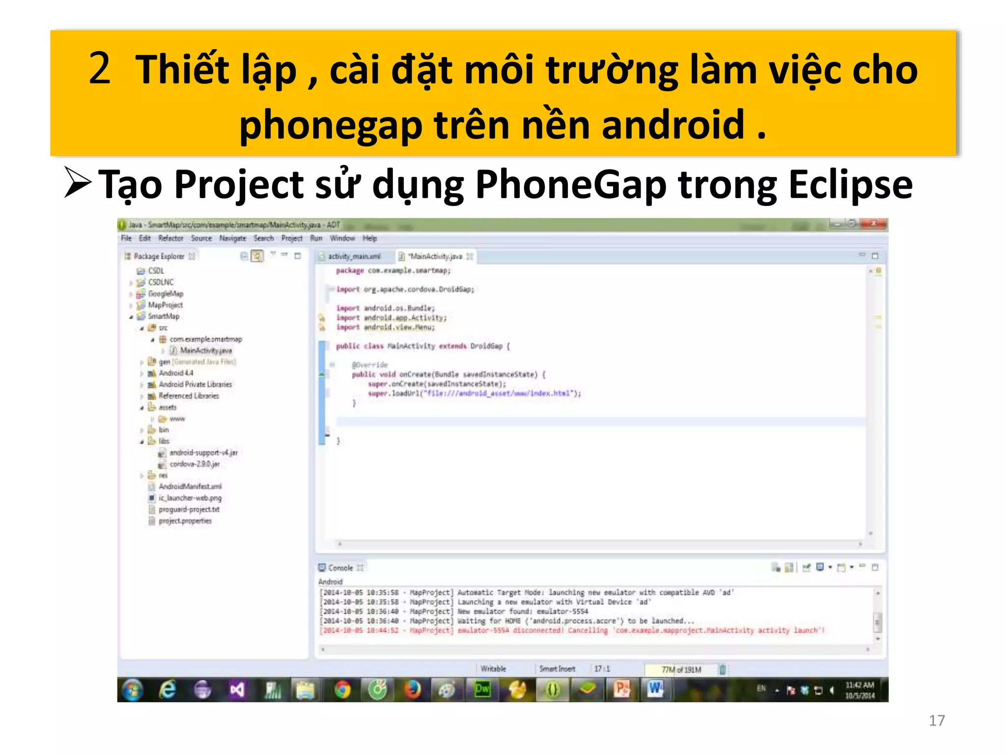Tạo Project sử dụng PhoneGap trong Eclipse 
17 
2 Thiết lập , cài đặt môi trường làm việc cho 
phonegap trên nền android . 
 