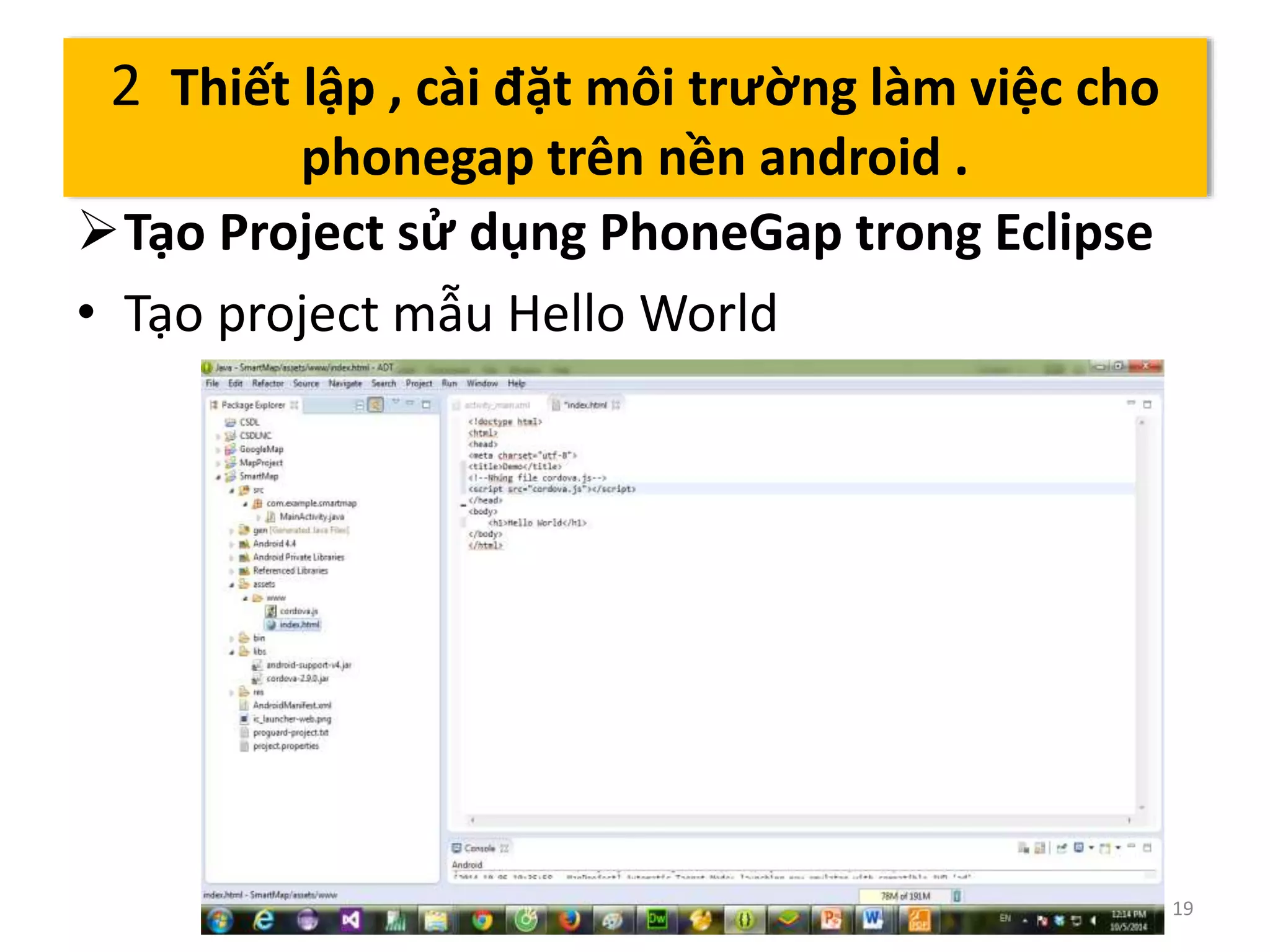 Tạo Project sử dụng PhoneGap trong Eclipse 
• Tạo project mẫu Hello World 
19 
2 Thiết lập , cài đặt môi trường làm việc cho 
phonegap trên nền android . 
 