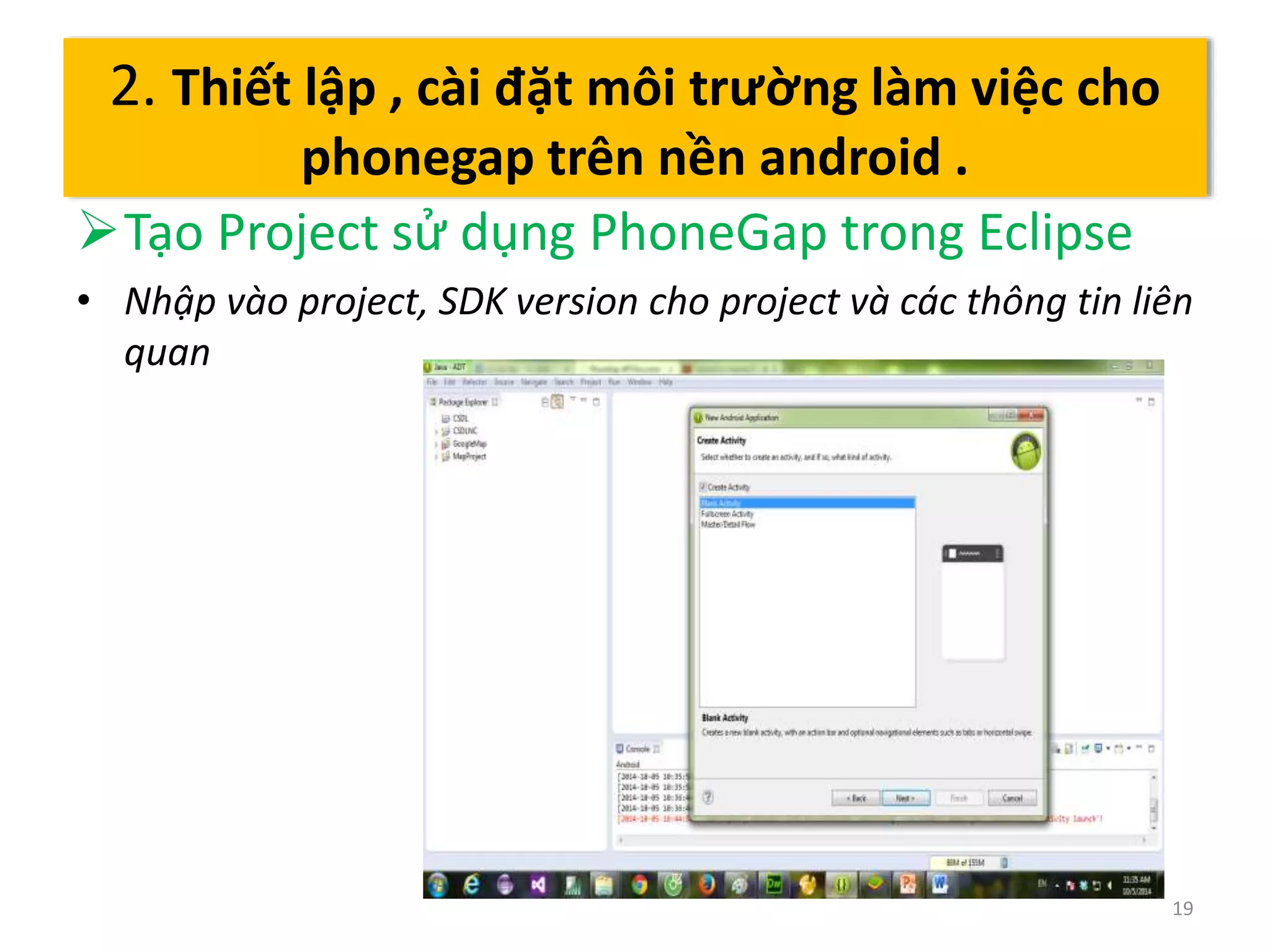Tạo Project sử dụng PhoneGap trong Eclipse 
• Nhập vào project, SDK version cho project và các thông tin liên 
quan 
19 
2. Thiết lập , cài đặt môi trường làm việc cho 
phonegap trên nền android . 
 