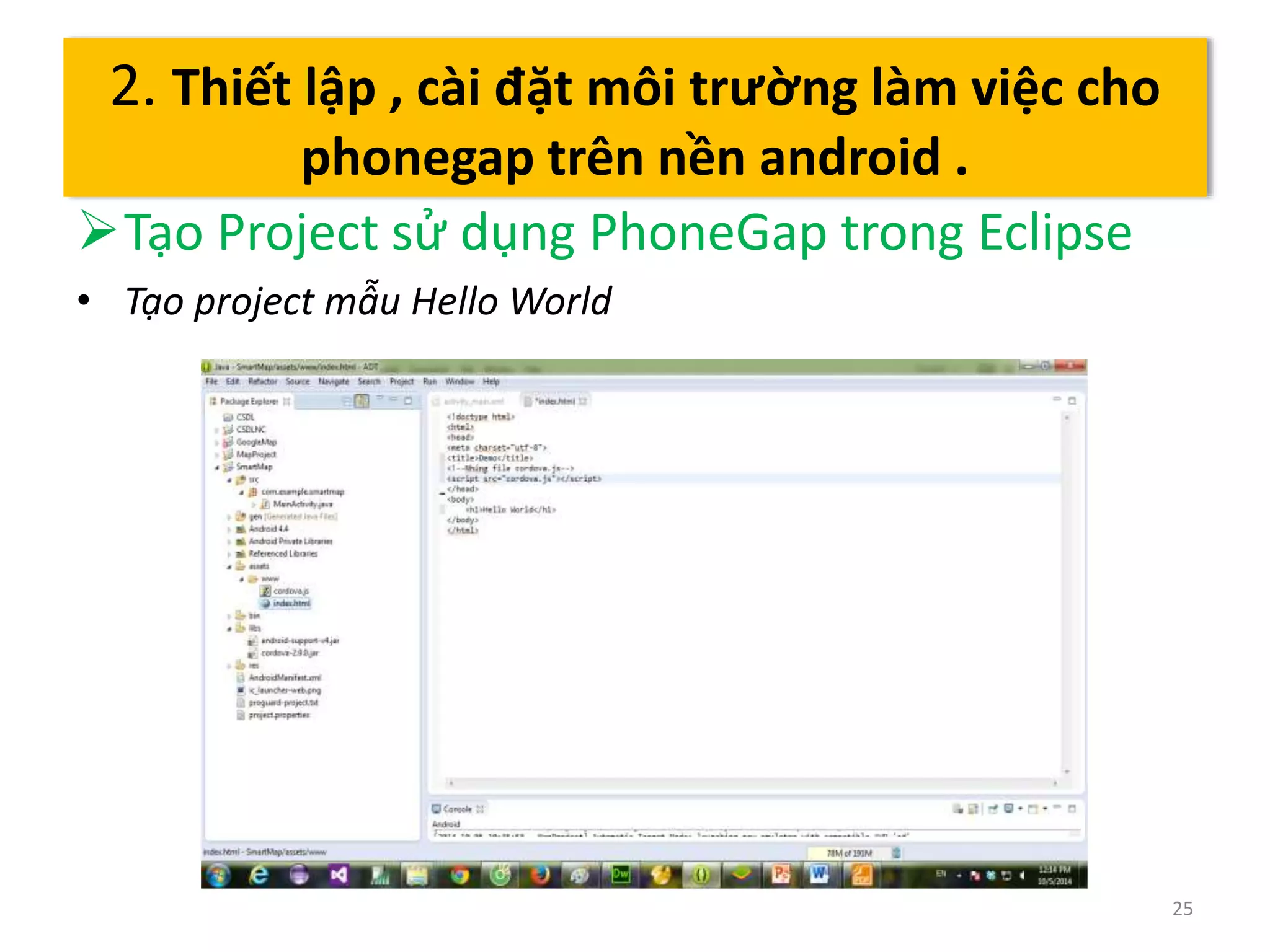 Tạo Project sử dụng PhoneGap trong Eclipse 
• Tạo project mẫu Hello World 
25 
2. Thiết lập , cài đặt môi trường làm việc cho 
phonegap trên nền android . 
 