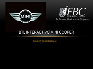 Elizabeth Hernández López
BTL INTERACTIVO MINI COOPER
 