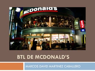 BTL DE MCDONALD’S
MARCOS DAVID MARTINEZ CABALLERO
 