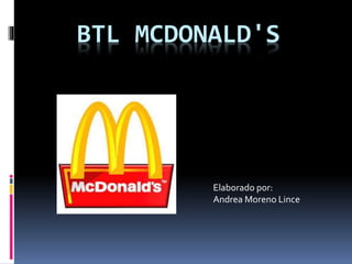 BTL MCDONALD'S
Elaborado por:
Andrea Moreno Lince
 