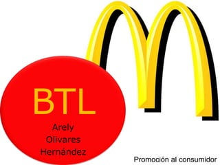 BTLArely
Olivares
Hernández
Promoción al consumidor
 